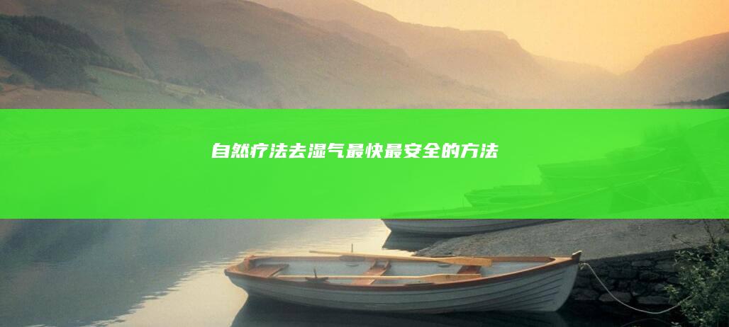 自然疗法：去湿气最快最安全的方法